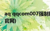 aq qqcom007强制解冻(aqqqcom007解冻官网)