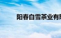 阳春白雪茶业有限公司(阳春白雪)