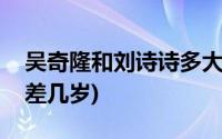 吴奇隆和刘诗诗多大年龄(吴奇隆与刘诗诗相差几岁)