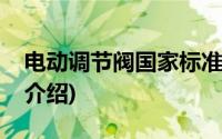 电动调节阀国家标准(阀门电动装置有关标准介绍)