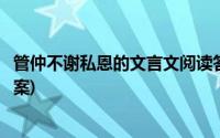 管仲不谢私恩的文言文阅读答案(管仲不谢私恩文言文阅读答案)