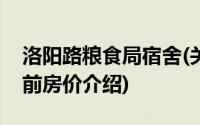 洛阳路粮食局宿舍(关于洛阳路粮食局宿舍当前房价介绍)