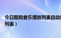 今日酷狗音乐播放列表自动删除（酷狗音乐播放器怎么删除列表）