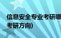 信息安全专业考研哪个学校好(信息安全专业考研方向)