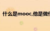 什么是mooc,他是做什么的(什么是MOOC)