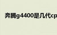 奔腾g4400是几代cpu(g4400是几代cpu)