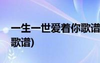 一生一世爱着你歌谱你舞蹈(一生一世爱着你歌谱)