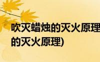 吹灭蜡烛的灭火原理是隔绝空气吗(吹灭蜡烛的灭火原理)