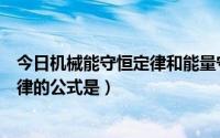 今日机械能守恒定律和能量守恒定律的公式（机械能守恒定律的公式是）