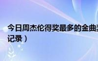 今日周杰伦得奖最多的金曲奖（历届金曲奖周杰伦所有获奖记录）