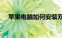 苹果电脑如何安装双系统windows系统