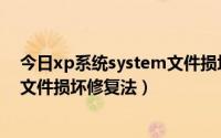 今日xp系统system文件损坏的修复技巧（XP系统system文件损坏修复法）