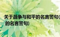 关于战争与和平的名言警句(关于 ldquo 战争与和平 rdquo 的名言警句)