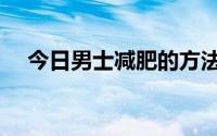 今日男士减肥的方法（男士减肥的方法）