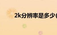 2k分辨率是多少(4k分辨率是多少)