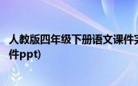 人教版四年级下册语文课件完美版(人教版四年级下册语文课件ppt)