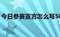 今日参赛宣言怎么写50字（参赛宣言怎么写）