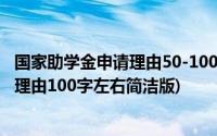 国家助学金申请理由50-100字(2015申请国家助学金的主要理由100字左右简洁版)