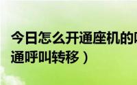 今日怎么开通座机的呼叫转移（怎么给座机开通呼叫转移）