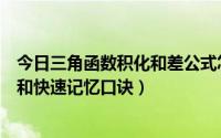 今日三角函数积化和差公式怎么记（三角函数和差化积公式和快速记忆口诀）