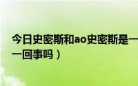 今日史密斯和ao史密斯是一回事吗（史密斯和AO史密斯是一回事吗）