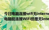 今日电脑连接wifi无internet访问手机可以用（手机能上网电脑能连接WiFi但是无Internet访问）