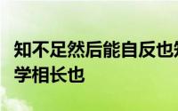 知不足然后能自反也知困然后能自强也故曰教学相长也