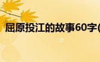 屈原投江的故事60字(屈原投江的故事50字)