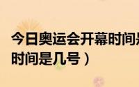 今日奥运会开幕时间是几月几日（奥运会开幕时间是几号）