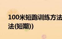 100米短跑训练方法速成(200米短跑训练方法(短期))