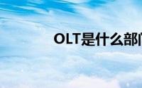 OLT是什么部门(OLT是什么)