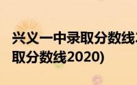 兴义一中录取分数线2020小升初(兴义一中录取分数线2020)