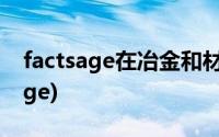 factsage在冶金和材料研究中的应用(factsage)