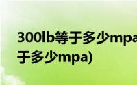 300lb等于多少mpa用管子多厚的(300lb等于多少mpa)