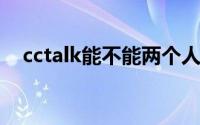 cctalk能不能两个人用一个账号(cc talk)