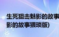 生死狙击魅影的故事猥琐版在哪(生死狙击魅影的故事猥琐版)