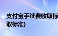 支付宝手续费收取标准提现(支付宝手续费收取标准)