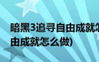 暗黑3追寻自由成就怎么做装备(暗黑3追寻自由成就怎么做)