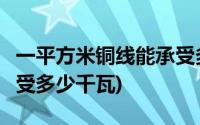 一平方米铜线能承受多少瓦电(1平方铜线能承受多少千瓦)