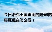 今日洛克王国里面的阳光收集瓶怎么获得（洛克王国阳光收集瓶现在怎么得）