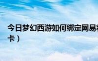 今日梦幻西游如何绑定网易将军令（梦幻西游如何绑定密保卡）