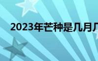 2023年芒种是几月几日(芒种是几月几日)