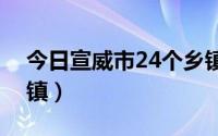 今日宣威市24个乡镇名单（宣威市多少个乡镇）