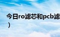 今日ro滤芯和pcb滤芯区别（什么是RO滤芯）