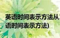 英语时间表示方法从1点到12点1点写两个(英语时间表示方法)