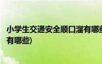 小学生交通安全顺口溜有哪些四年级(小学生交通安全顺口溜有哪些)