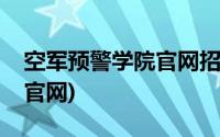 空军预警学院官网招生办电话(空军预警学院官网)