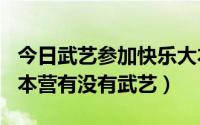 今日武艺参加快乐大本营（20100918快乐大本营有没有武艺）