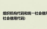 组织机构代码和统一社会信用代码是一个吗(组织代码是统一社会信用代码)