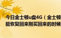 今日金士顿u盘4G（金士顿的优盘从4G变成3.6G怎么样才能恢复回来刚买回来的时候）